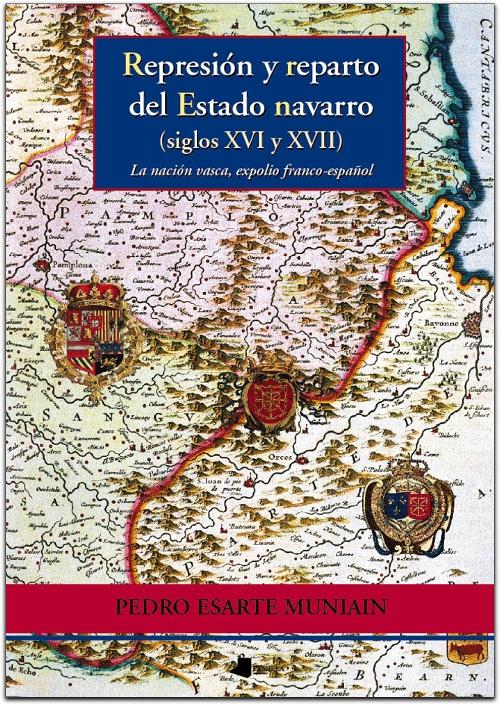 Represión y reparto del Estado navarro (siglos XVI y XVII) "La nación vasca, expolio franco-español"