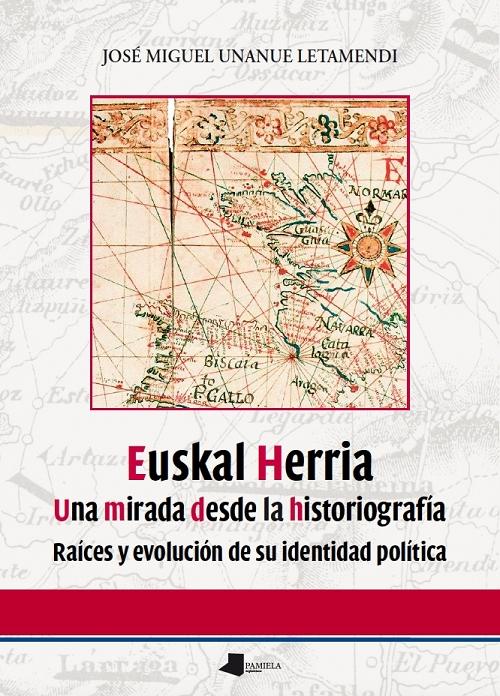 Euskal Herria. Una mirada desde la historiografía "Raíces y evolución de su identidad política"