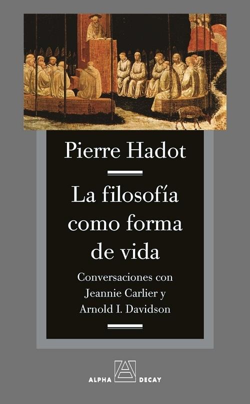 La filosofía como forma de vida "Conversaciones con Jeannie Carlier y Arnold I. Davidson"