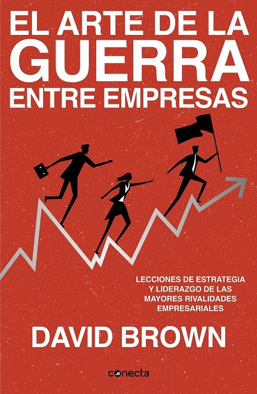 El arte de la guerra entre empresas "Lecciones de estrategia y liderazgo de las mayores rivalidades empresariales de la historia"