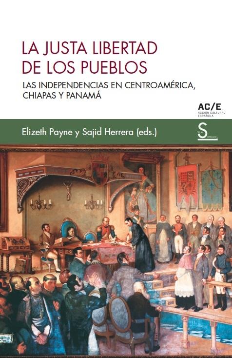 La justa libertad de los pueblos "Las independencias en Centroamérica, Chiapas y Panamá". 