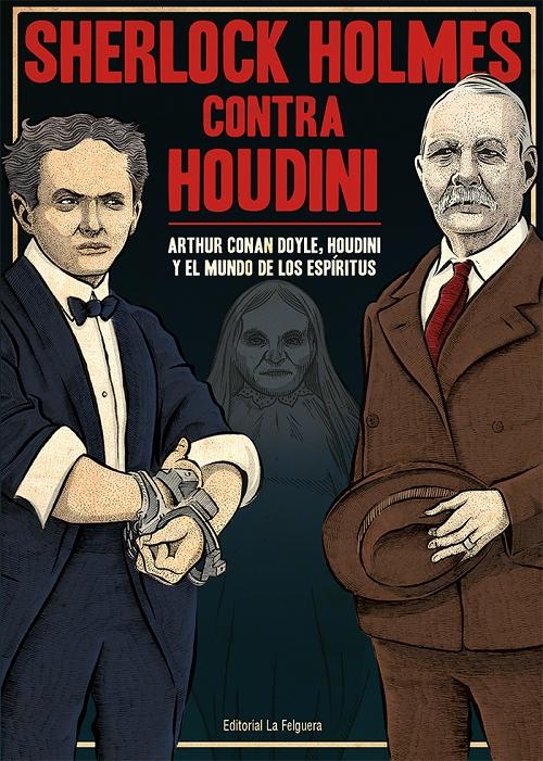 Sherlock Holmes contra Houdini "Arthur Conan Doyle, Houdini y el mundo de los espíritus".