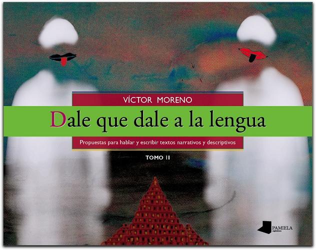 Dale que dale a la lengua - Tomo II "Propuestas para hablar y escribir textos expositivos, argumentat". 