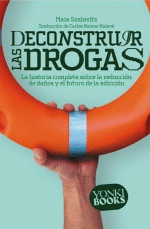 Deconstruir las drogas "La historia completa sobre la reducción de daños y el futuro de la adicción". 