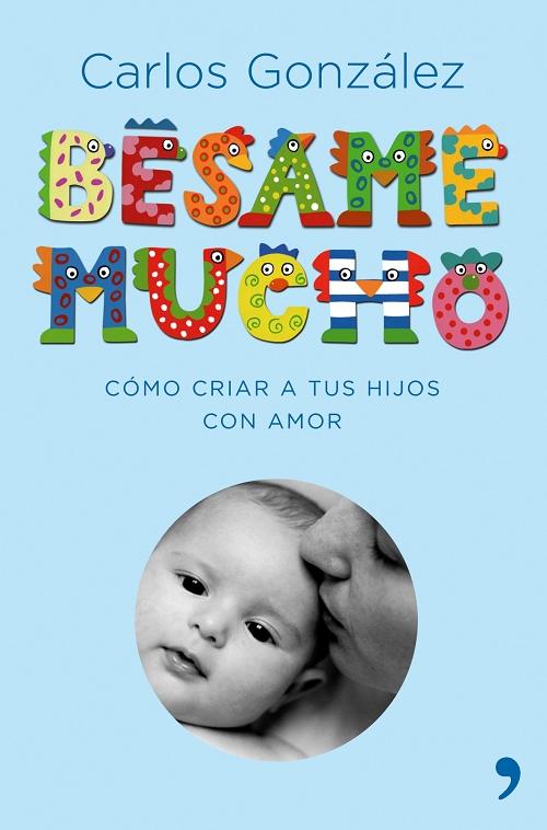 Bésame mucho "Cómo criar a tus hijos con amor"