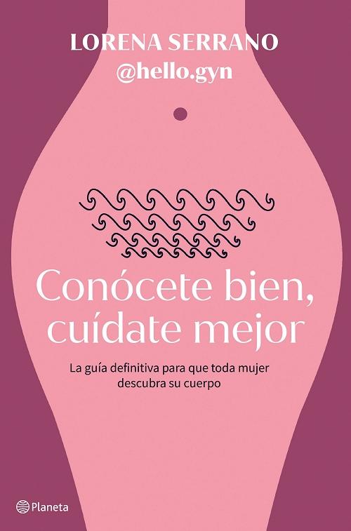 Conócete bien, cuídate mejor "La guía definitiva para que toda mujer descubra su cuerpo"