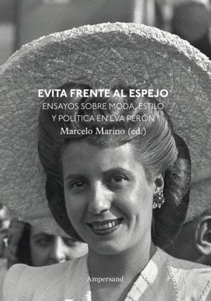 Evita frente al espejo "Ensayos sobre moda, estilo y política en Eva Perón". 