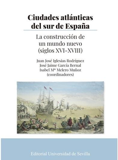 Ciudades atlánticas del sur de España "La construcción de un mundo nuevo (siglos XVI-XVIII)". 
