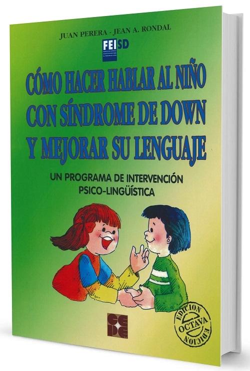 Cómo hacer hablar al niño con Síndrome de Down y mejorar su lenguaje "Un programa de intervención psicolingüística". 