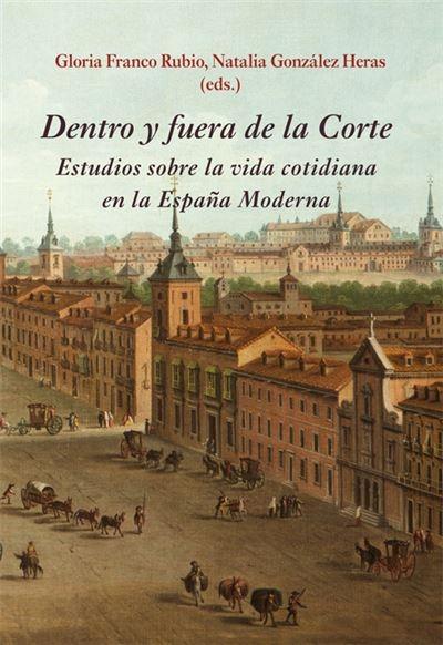 Dentro y fuera de la Corte "Estudios sobre la vida cotidiana en la España Moderna". 