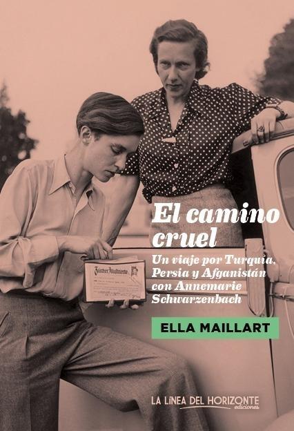 El camino cruel "Un viaje por Turquía, Persia y Afganistán con Annemarie Schwarzenbach". 