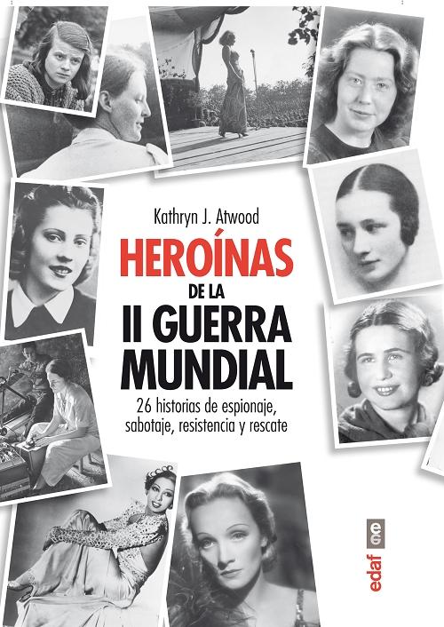 Heroínas de la II Guerra Mundial "26 historias de espionaje, sabotaje, resistencia y rescate". 