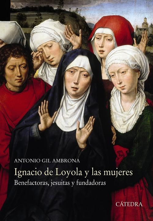 Ignacio de Loyola y las mujeres. Benefacturas, jesuitas y fundadoras