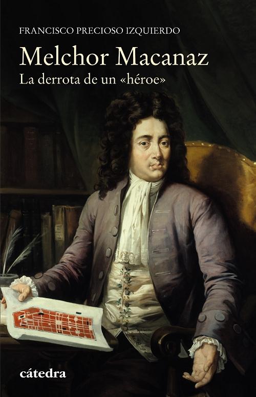 Melchor Macanaz "La derrota de un <héroe>"