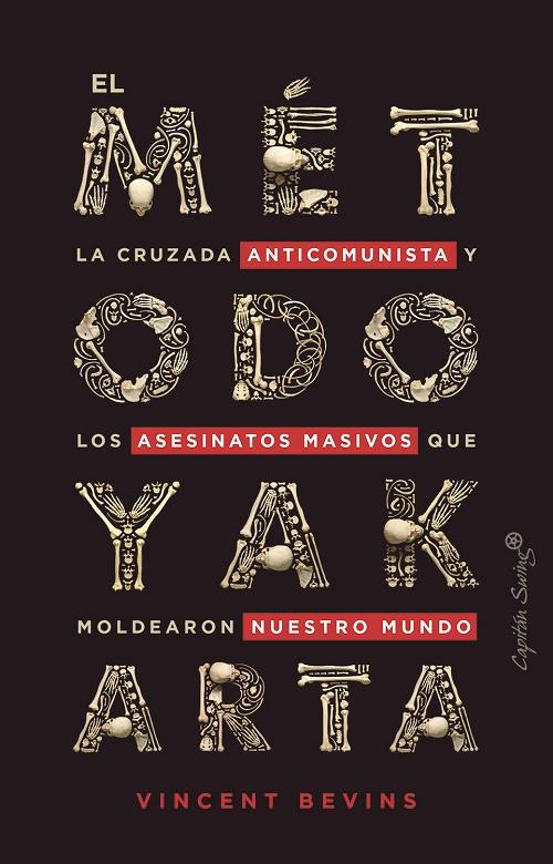 El método Yakarta "La cruzada anticomunista y los asesinatos masivos que moldearon nuestro mundo"