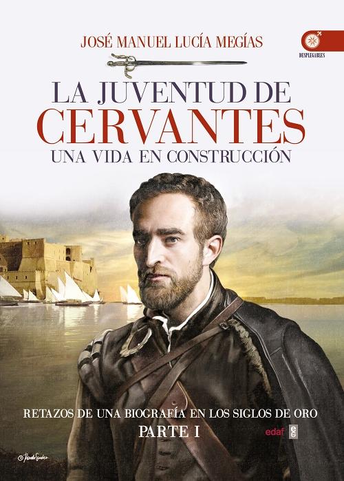 La juventud de Cervantes. Una vida en construcción (1547-1580) "Retazos de una biografía en los Siglos de Oro - Parte I". 