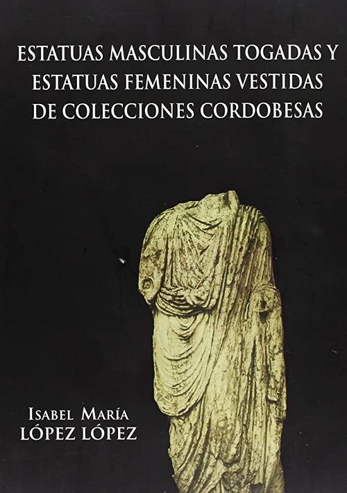 Las estatuas masculinas togadas y las estatuas femeninas vestidas de colecciones cordobesas. 