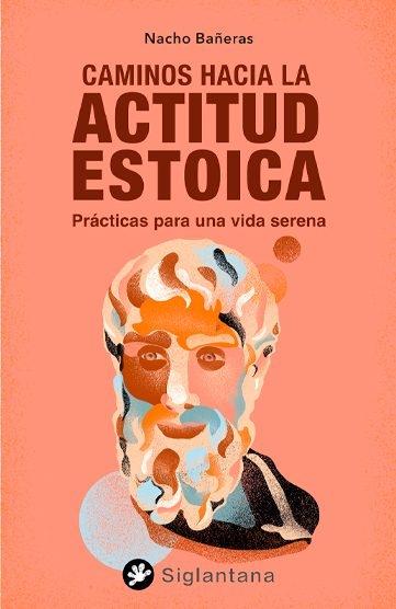 Caminos hacia la actitud estoica "Prácticas para una vida serena". 