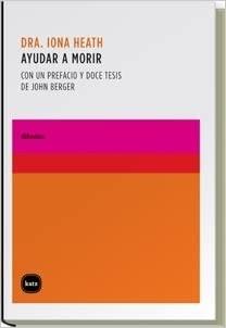 Ayudar a morir "Con un prefacio y doce tesis de John Berger"