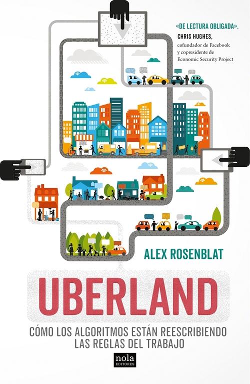 Uberland "Cómo los algoritmos están reescribiendo las reglas del trabajo". 