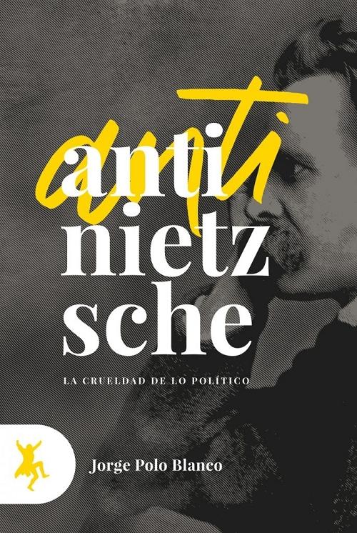 Anti-Nietzsche. La crueldad de lo político. 