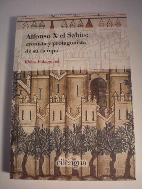 Alfonso X el Sabio: cronista y protagonista de su tiempo. 