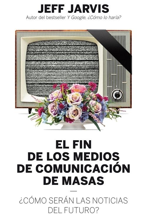 El fin de los medios de comunicacion de masas "¿Cómo serán las noticias del futuro?". 