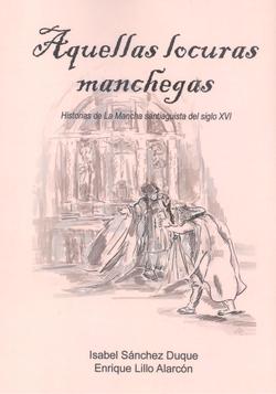 Aquellas locuras manchegas "Historias de La Mancha Santiaguista del siglo XVI"