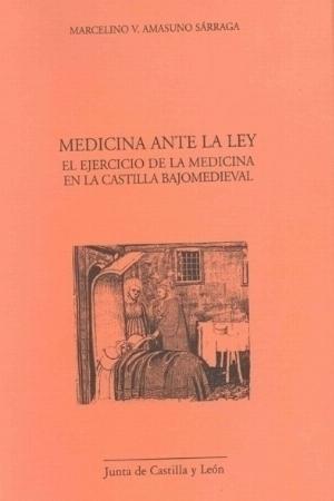 Medicina ante la ley. El ejercicio de la medicina en la Castilla Bajomedieval. 