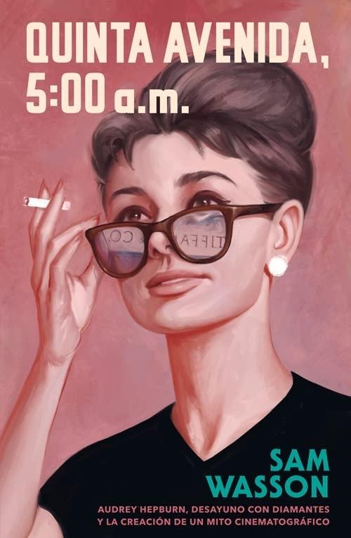 Quinta Avenida, 5:00 AM "Audrey Hepburn, 'Desayuno con diamantes' y la creación de un mito cinematográfico"