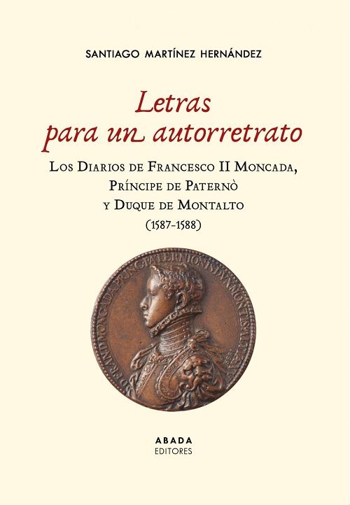 Letras para un autorretrato "Los diarios de Francesco II Moncada, Príncipe de Paternò y Duque de Montalto (1587-1588)"