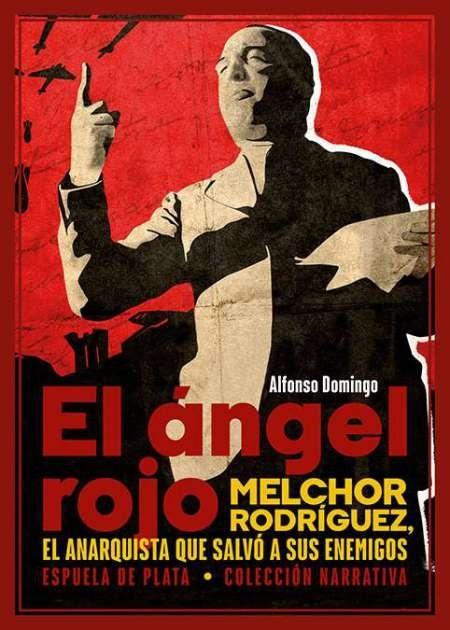 El ángel rojo "Melchor Rodríguez, el anarquista que salvó a sus enemigos". 