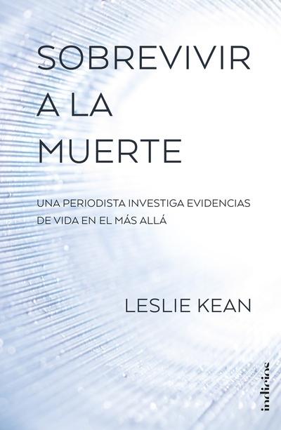 Sobrevivir a la muerte "Una periodista investiga evidencias de vida en el más allá". 