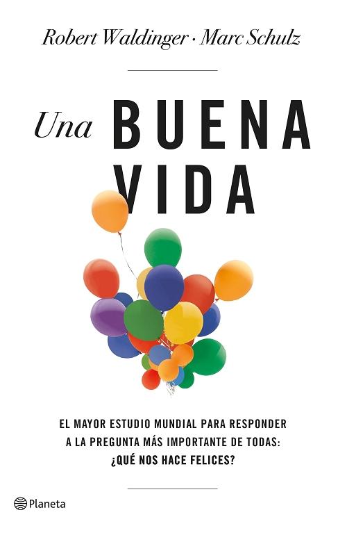 Una buena vida "El mayor estudio mundial para responder a la pregunta más importante de todas: ¿Qué nos hace felices?". 