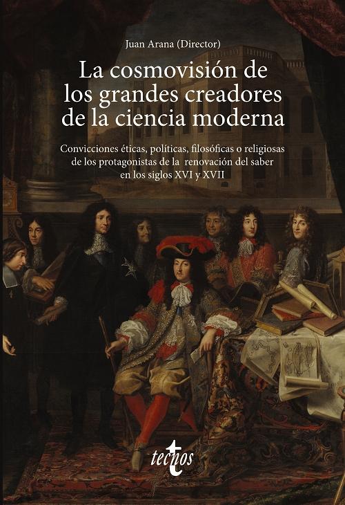 La cosmovisión de los grandes creadores de la ciencia moderna "Convicciones éticas, políticas, filosóficas o religiosas de los protagonistas de la renovación del saber"