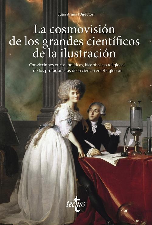 La cosmovisión de los grandes científicos de la ilustración "Convicciones éticas, políticas, filosóficas o religiosas de los protagonistas de la ciencia...". 