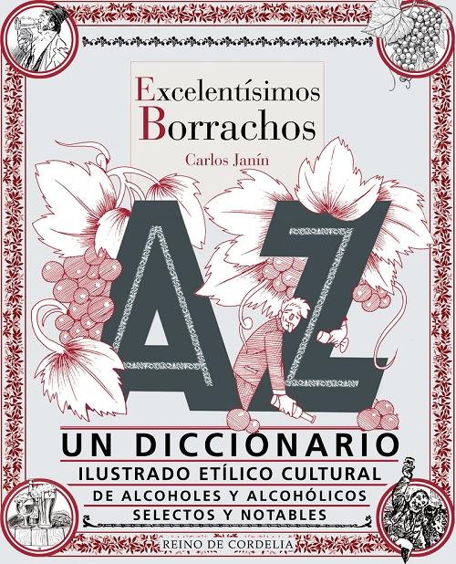 Excelentísimos borrachos "Un diccionario ilustrado etílico cultural de alcoholes y alcohólicos selectos y notables". 