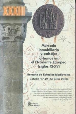 Mercado inmobiliario y paisajes urbanos en el Occidente Europeo (siglos XI-XV) "Semana de Estudios Medievales XXXIII. Estella 17-21 julio 2006". 