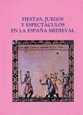 Fiestas, Juegos y Espectáculos en la España Medieval "Actas del VII Curso de Cultura Medieval"