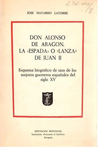 Don Alonso de Aragón, la "espada" o "lanza" de Juan II "Esquema biográfico de uno de los mejores..."