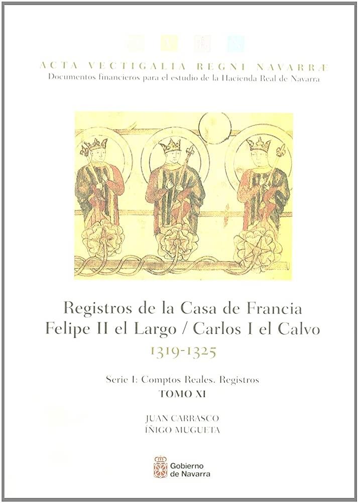 Registros de la Casa de Francia. Felipe II el Largo / Carlos I el Calvo. 1319-1325 Tomo XI "Serie I: Comptos Reales. Registros. Tomo XI". 