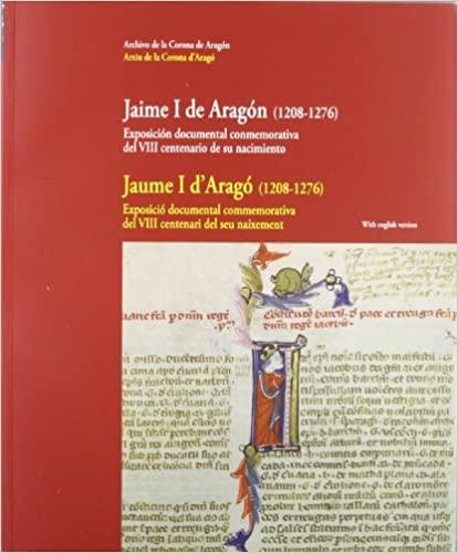 Jaime I de Aragón (1208-1276) "Exposición documental conmemorativa del VIII centenario de su nacimiento". 
