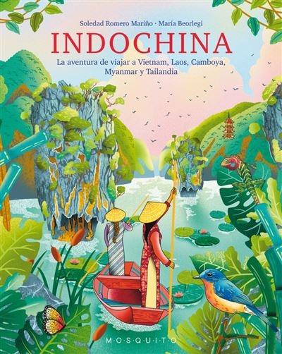 Indochina "La aventura de viajar a Vietnam, Laos, Camboya, Myanmar y Tailandia"
