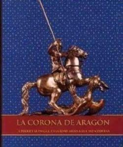 La Corona de Aragón. El poder y la imagen de la Edad Media a la Edad Moderna