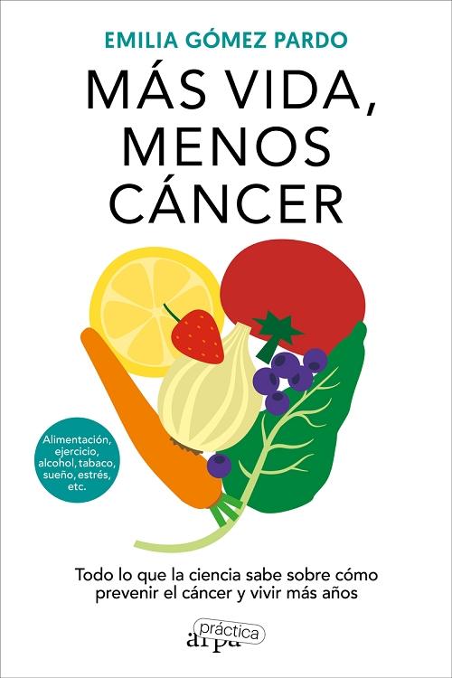 Más vida, menos cáncer "Todo lo que la ciencia sabe sobre cómo prevenir el cáncer y vivir más años". 