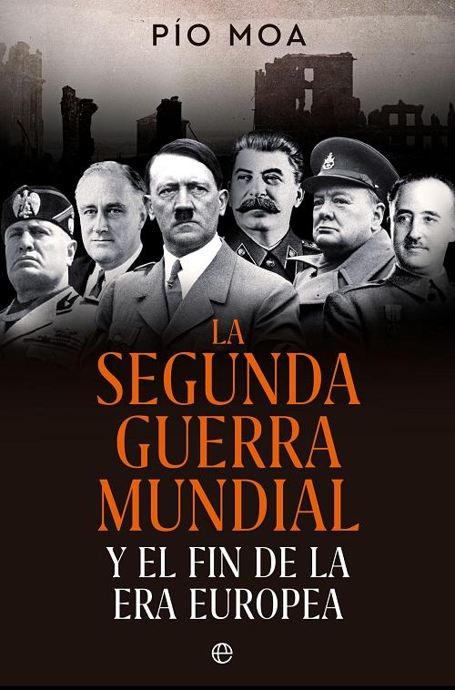 La Segunda Guerra Mundial y el fin de la era europea · Moa, Pío: La Esfera  de los Libros S.L. -978-84-1384-578-4 - Libros Polifemo