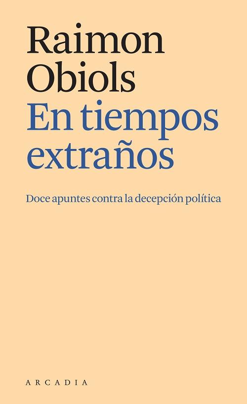 En tiempos extraños "Doce apuntes contra la decepción política"