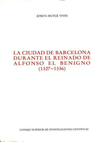 La Ciudad de Barcelona durante el Reinado de Alfonso el Benigno (1327-1336). 