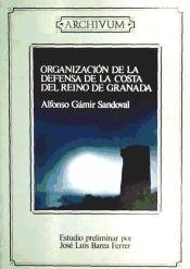 Organización de la defensa de la costa del Reino de Granada... "...desde su reconquista hasta el siglo XVI". 
