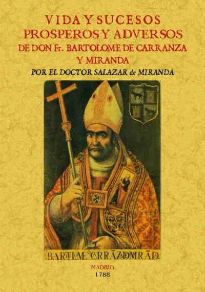 Vida y sucesos prosperos y adversos de Don Bartolomé de Carranza y Nirabda. 